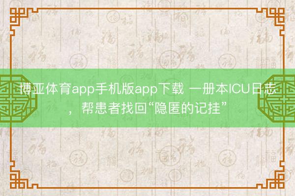 博亚体育app手机版app下载 一册本ICU日志，帮患者找回“隐匿的记挂”