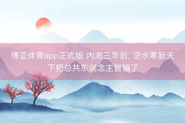 博亚体育app正式版 内测三年后, 逆水寒新天下把总共东说念主皆骗了